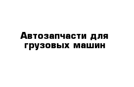 Автозапчасти для грузовых машин